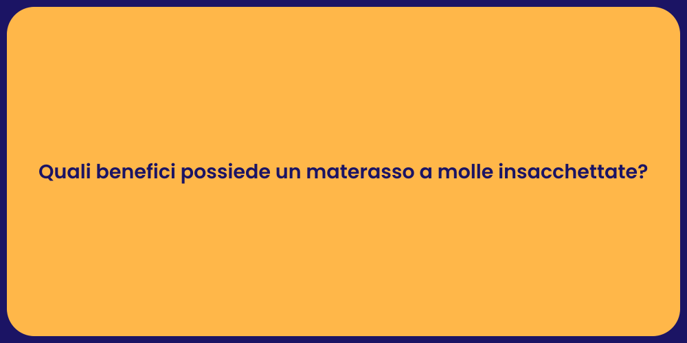 Quali benefici possiede un materasso a molle insacchettate?