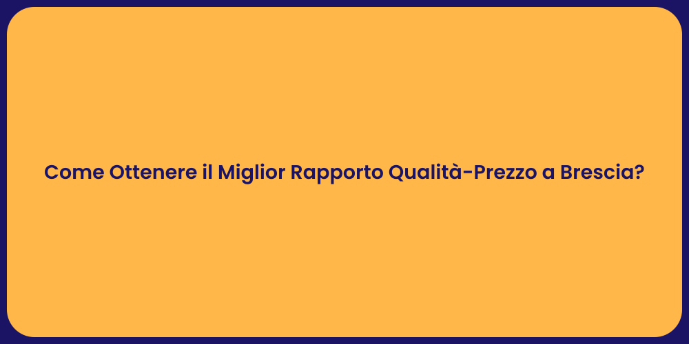 Come Ottenere il Miglior Rapporto Qualità-Prezzo a Brescia?