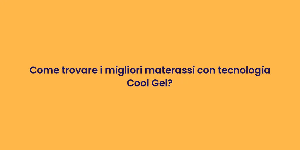 Come trovare i migliori materassi con tecnologia Cool Gel?