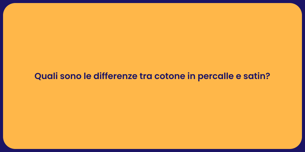 Quali sono le differenze tra cotone in percalle e satin?