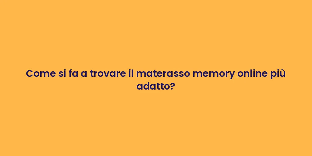 Come si fa a trovare il materasso memory online più adatto?
