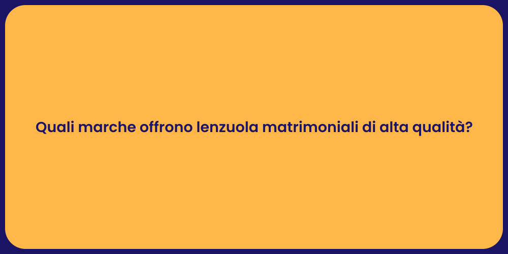 Quali marche offrono lenzuola matrimoniali di alta qualità?