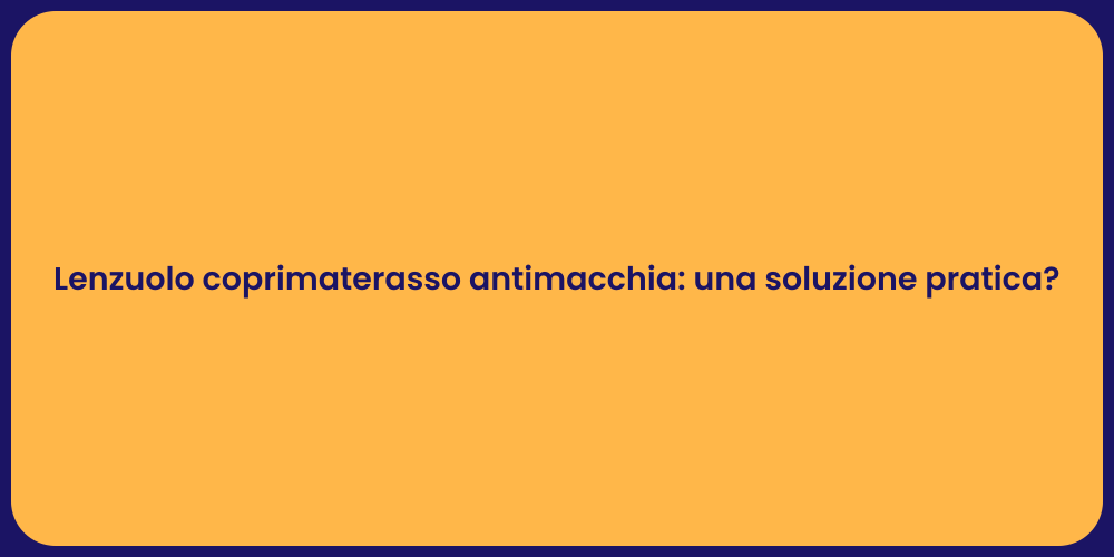 Lenzuolo coprimaterasso antimacchia: una soluzione pratica?