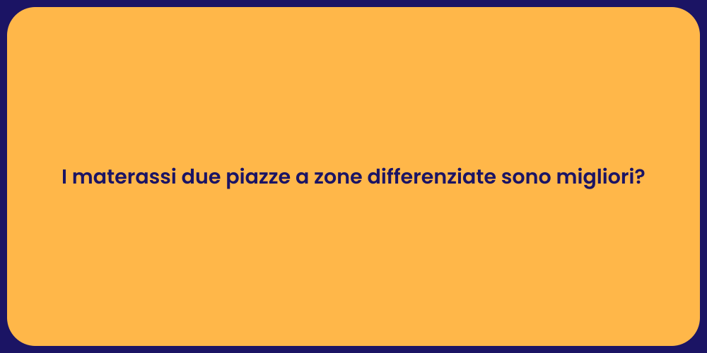 I materassi due piazze a zone differenziate sono migliori?