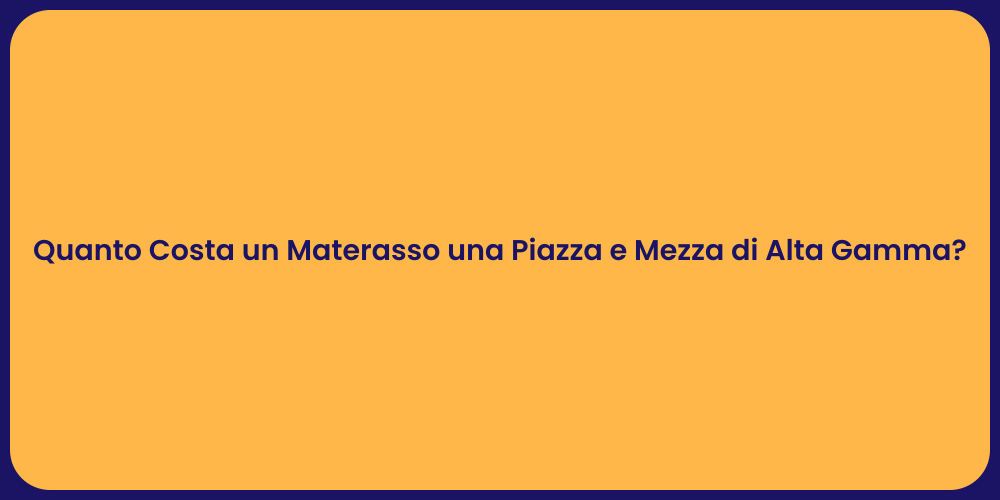 Quanto Costa un Materasso una Piazza e Mezza di Alta Gamma?