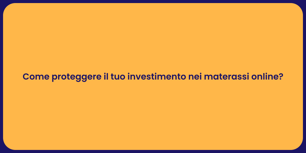 Come proteggere il tuo investimento nei materassi online?