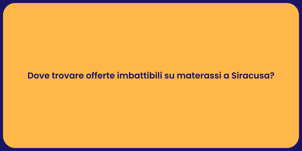 Dove trovare offerte imbattibili su materassi a Siracusa?