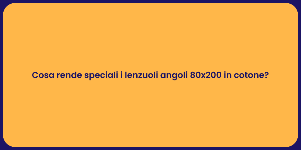 Cosa rende speciali i lenzuoli angoli 80x200 in cotone?