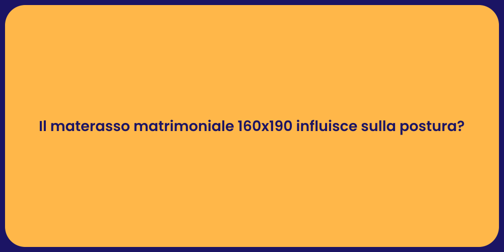 Il materasso matrimoniale 160x190 influisce sulla postura?