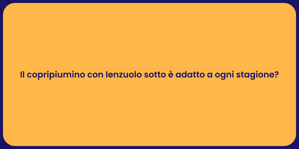 Il copripiumino con lenzuolo sotto è adatto a ogni stagione?
