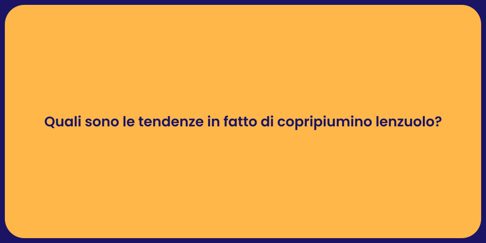 Quali sono le tendenze in fatto di copripiumino lenzuolo?