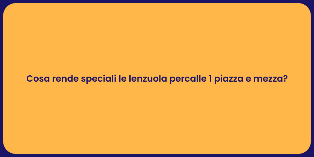 Cosa rende speciali le lenzuola percalle 1 piazza e mezza?