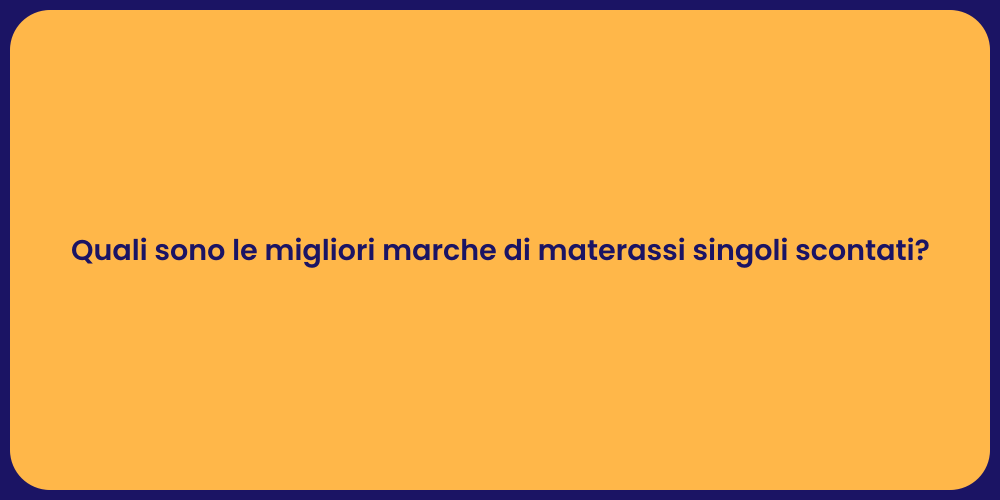 Quali sono le migliori marche di materassi singoli scontati?