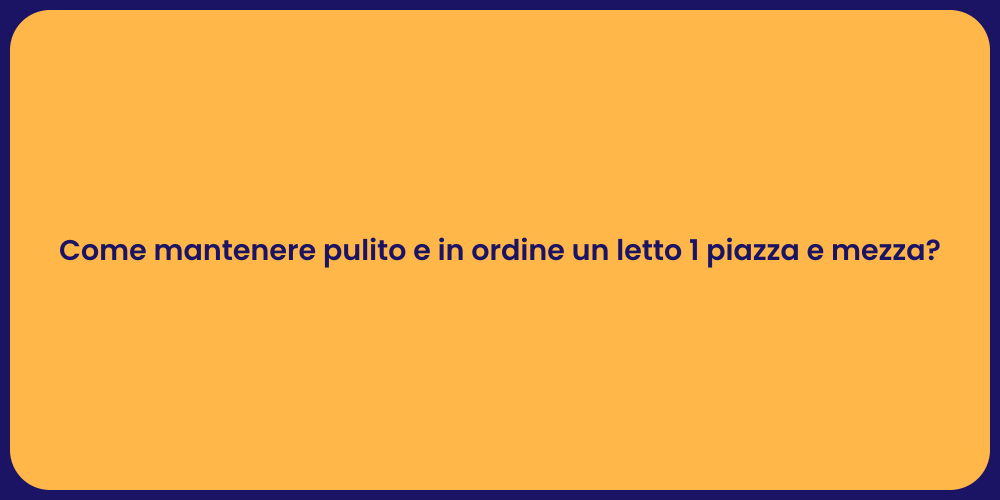 Come mantenere pulito e in ordine un letto 1 piazza e mezza?