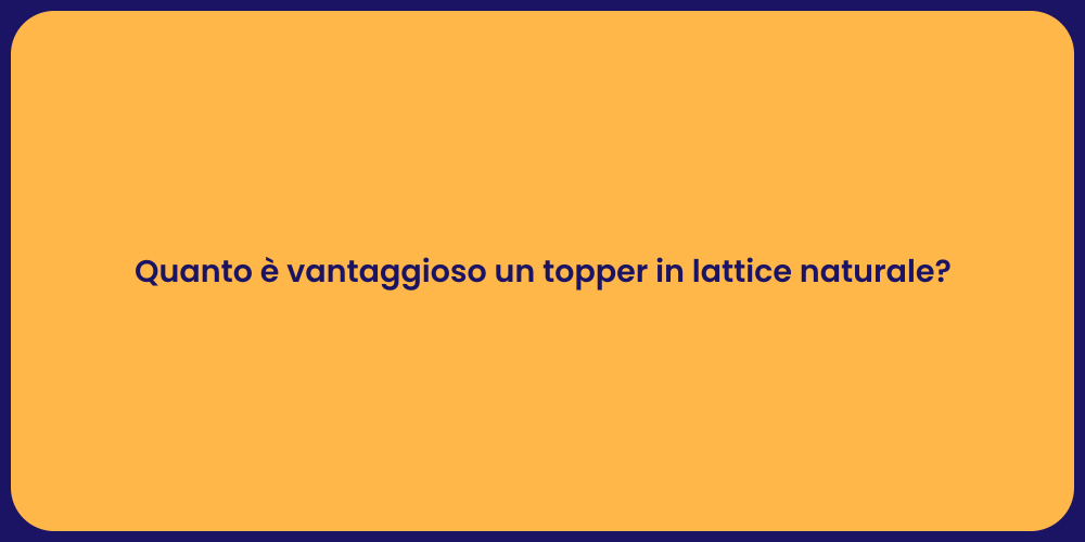 Quanto è vantaggioso un topper in lattice naturale?