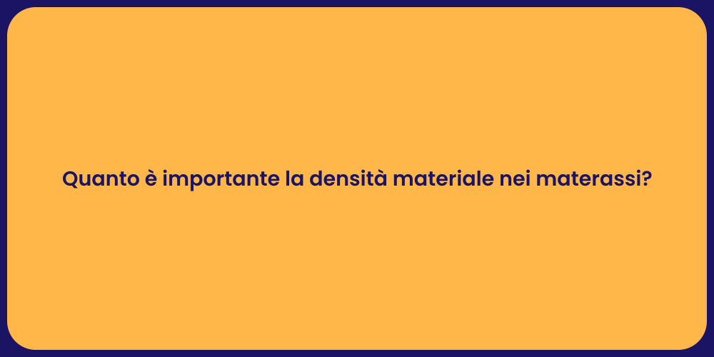 Quanto è importante la densità materiale nei materassi?