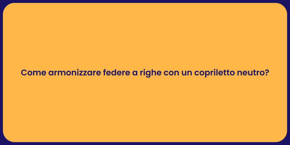 Come armonizzare federe a righe con un copriletto neutro?