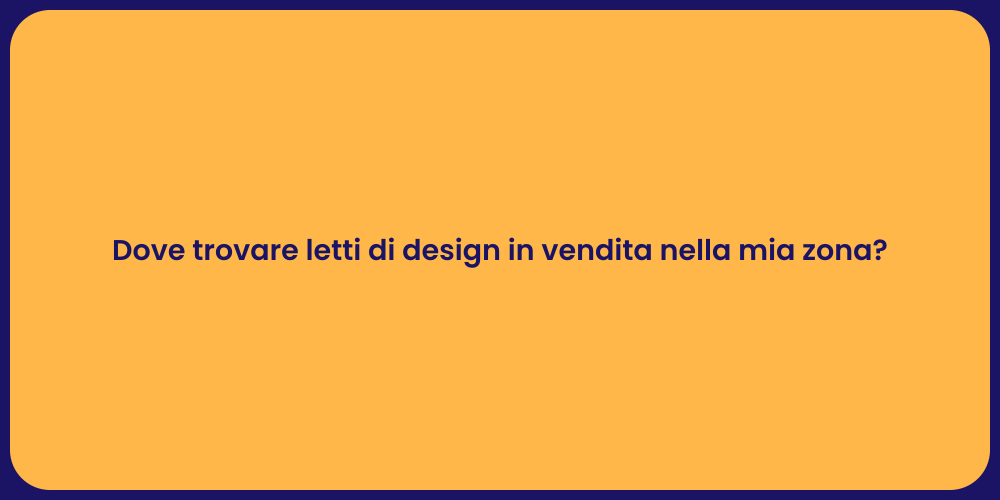 Dove trovare letti di design in vendita nella mia zona?