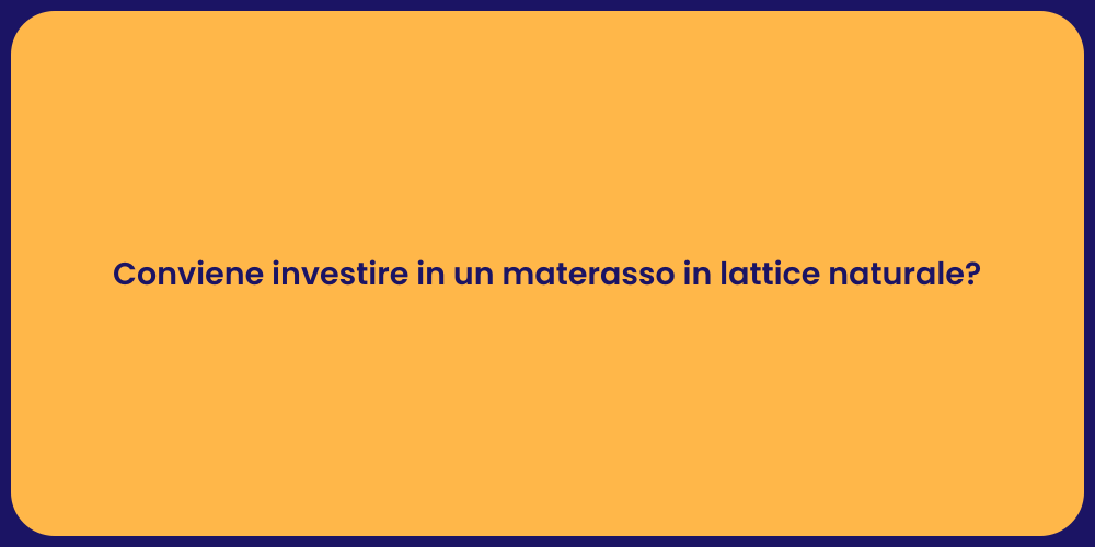 Conviene investire in un materasso in lattice naturale?