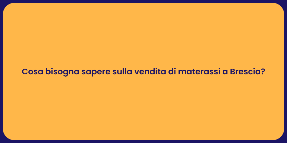 Cosa bisogna sapere sulla vendita di materassi a Brescia?