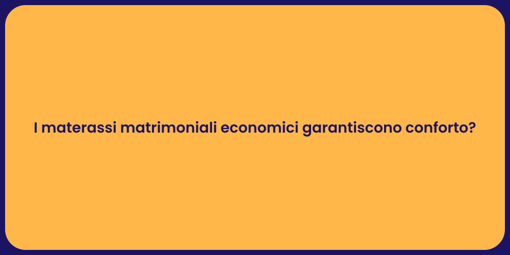 I materassi matrimoniali economici garantiscono conforto?