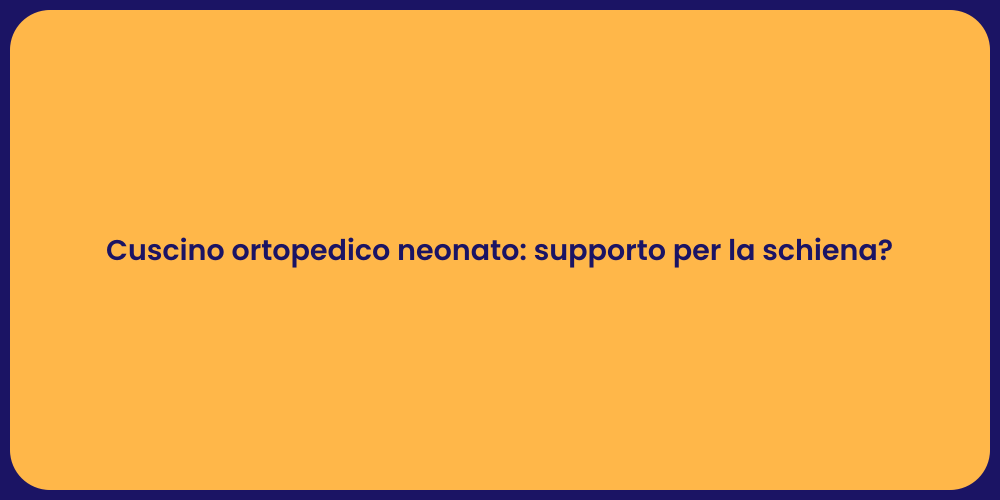 Cuscino ortopedico neonato: supporto per la schiena?