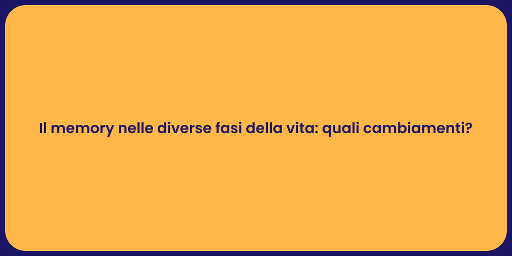 Il memory nelle diverse fasi della vita: quali cambiamenti?