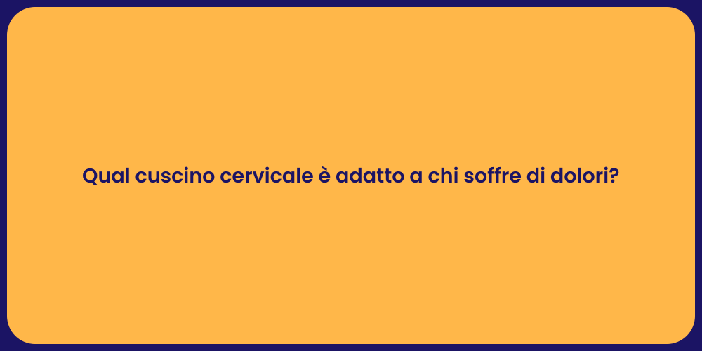 Qual cuscino cervicale è adatto a chi soffre di dolori?
