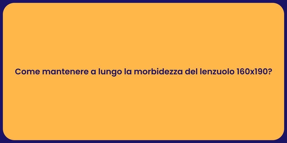 Come mantenere a lungo la morbidezza del lenzuolo 160x190?