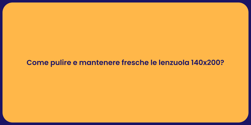 Come pulire e mantenere fresche le lenzuola 140x200?