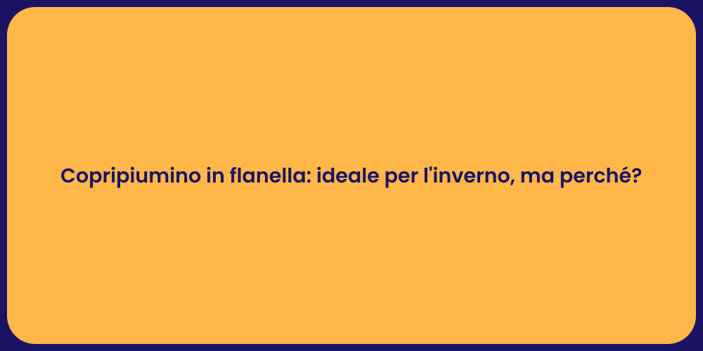 Copripiumino in flanella: ideale per l'inverno, ma perché?