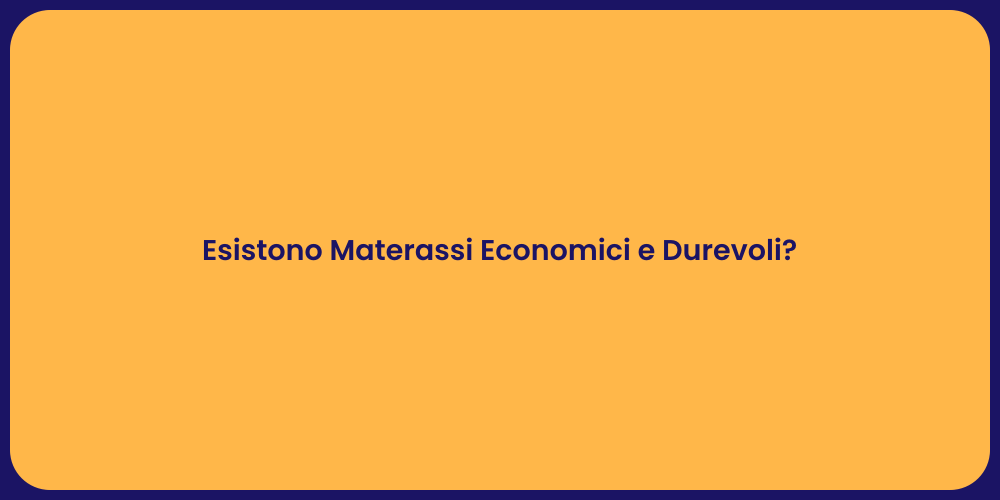 Esistono Materassi Economici e Durevoli?
