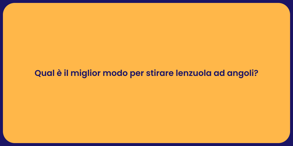 Qual è il miglior modo per stirare lenzuola ad angoli?
