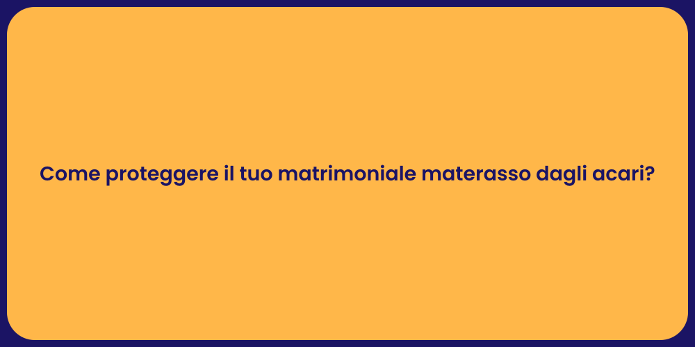 Come proteggere il tuo matrimoniale materasso dagli acari?