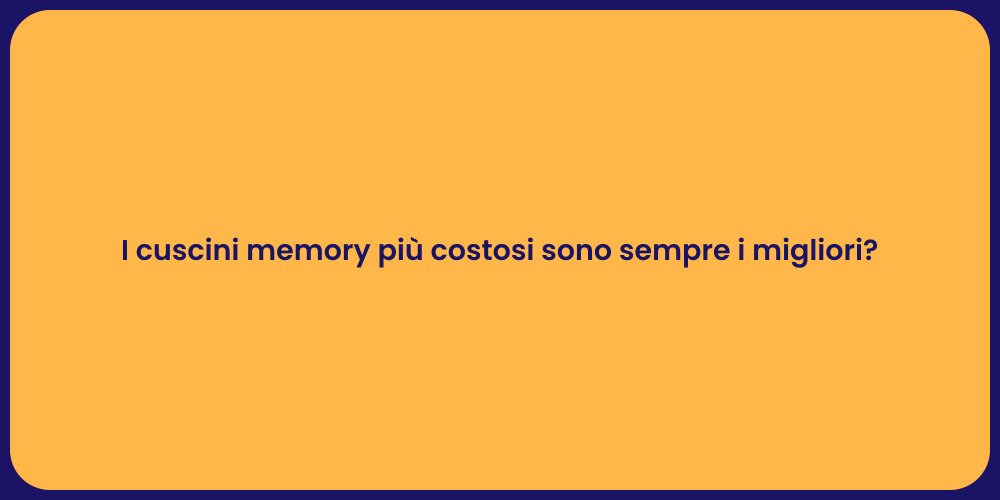 I cuscini memory più costosi sono sempre i migliori?