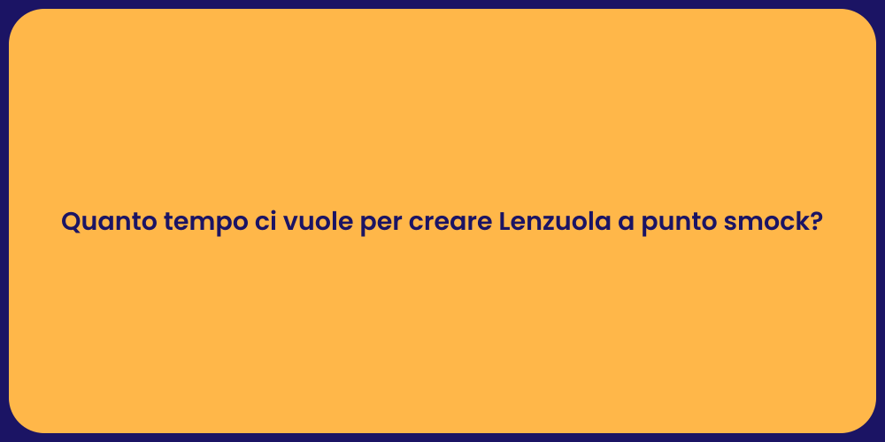 Quanto tempo ci vuole per creare Lenzuola a punto smock?