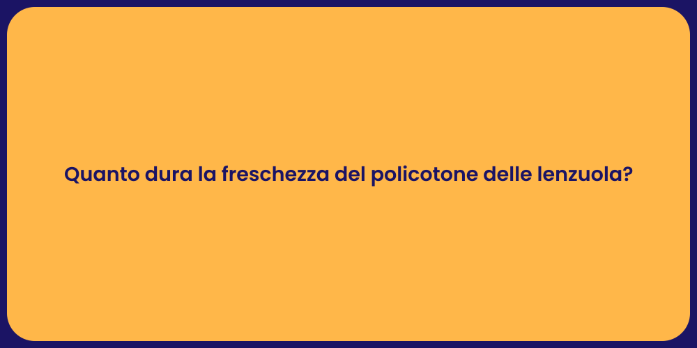 Quanto dura la freschezza del policotone delle lenzuola?