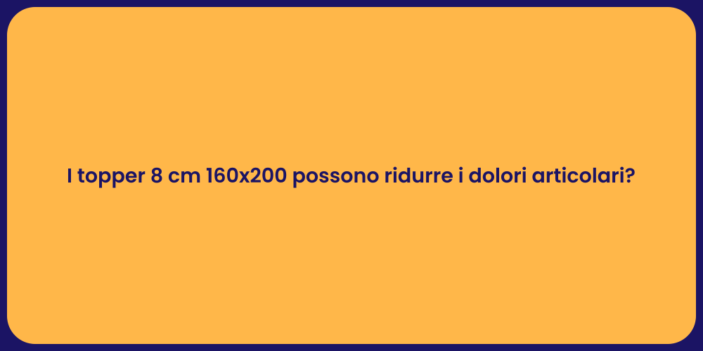 I topper 8 cm 160x200 possono ridurre i dolori articolari?