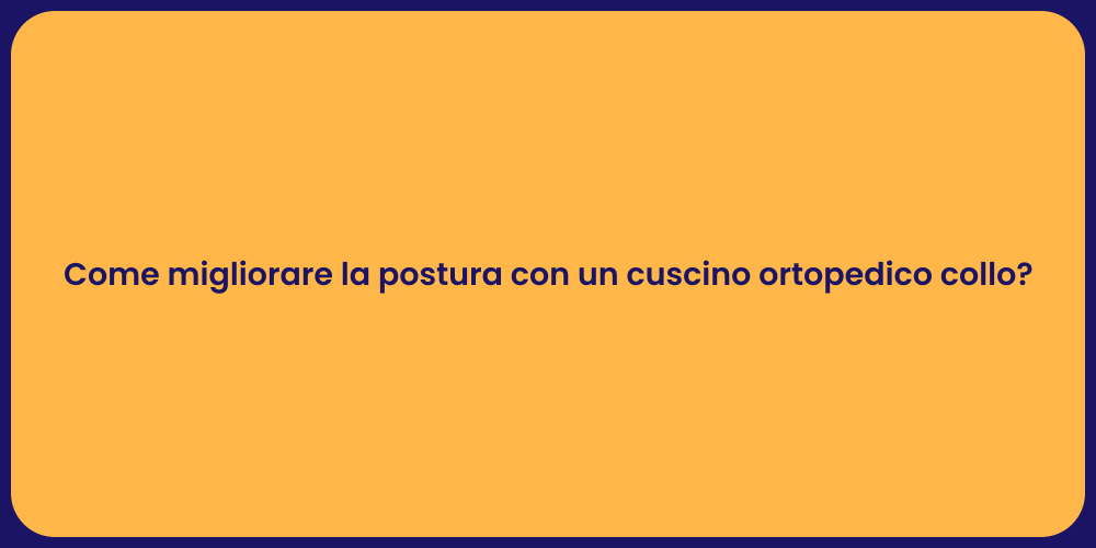 Come migliorare la postura con un cuscino ortopedico collo?