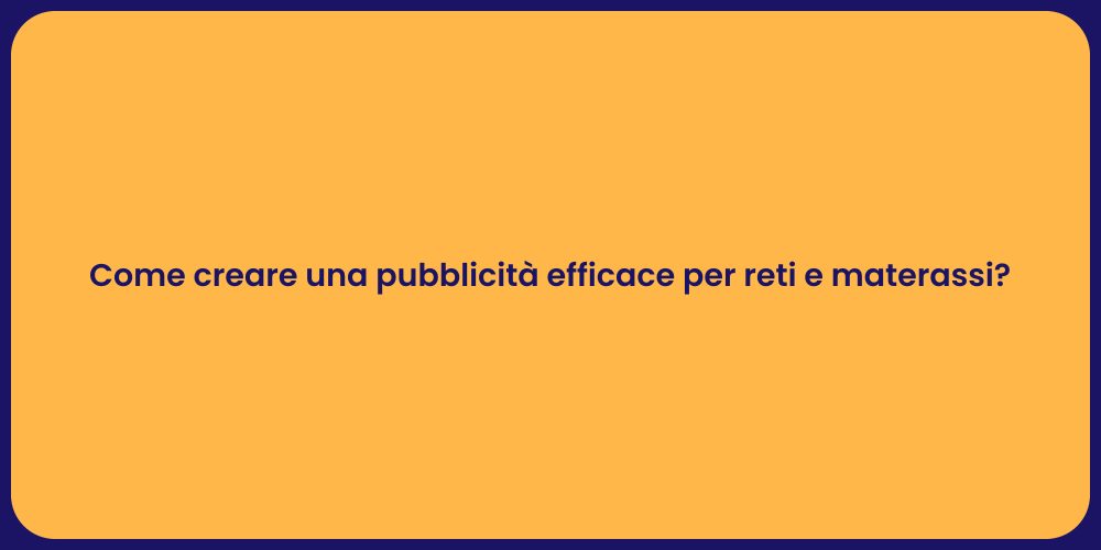 Come creare una pubblicità efficace per reti e materassi?