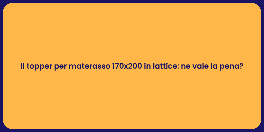 Il topper per materasso 170x200 in lattice: ne vale la pena?