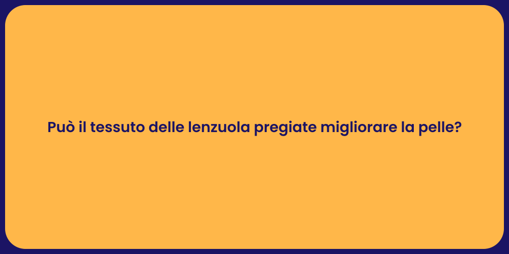 Può il tessuto delle lenzuola pregiate migliorare la pelle?