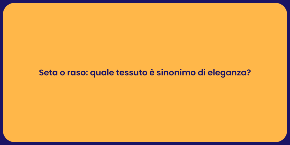 Seta o raso: quale tessuto è sinonimo di eleganza?