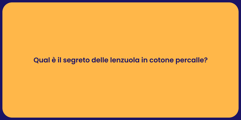 Qual è il segreto delle lenzuola in cotone percalle?