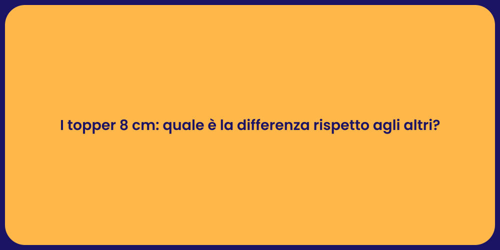 I topper 8 cm: quale è la differenza rispetto agli altri?