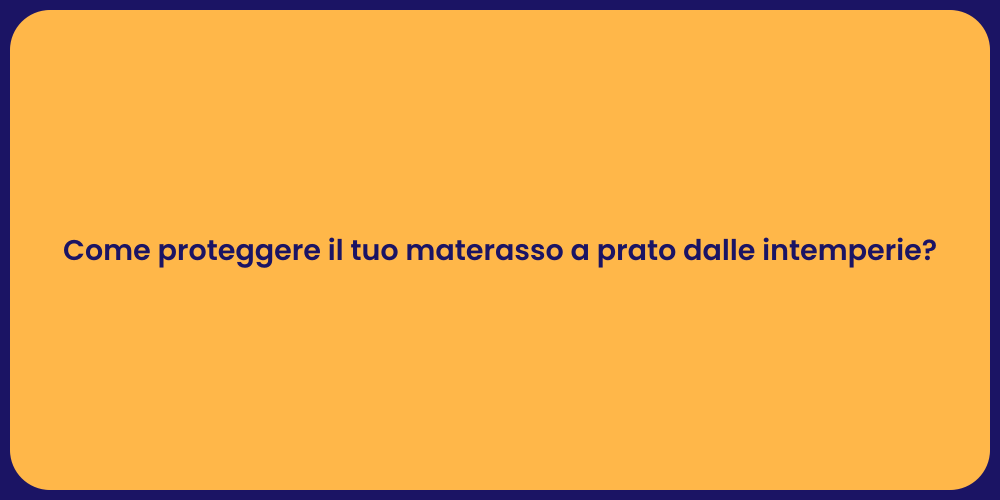 Come proteggere il tuo materasso a prato dalle intemperie?