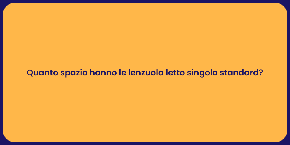 Quanto spazio hanno le lenzuola letto singolo standard?