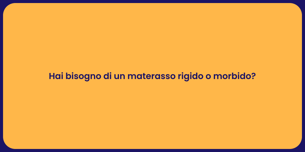 Hai bisogno di un materasso rigido o morbido?