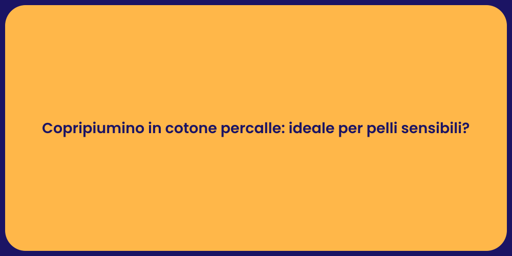 Copripiumino in cotone percalle: ideale per pelli sensibili?