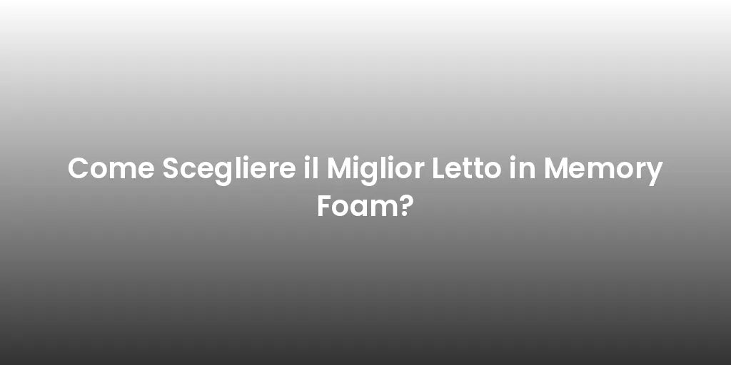 Come Scegliere il Miglior Letto in Memory Foam?